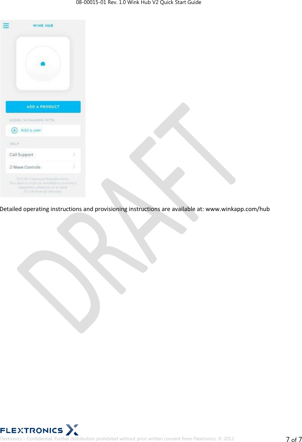 08-00015-01 Rev. 1.0 Wink Hub V2 Quick Start Guide  Flextronics – Confidential. Further distribution prohibited without prior written consent from Flextronics. © 2012 7 of 7   Detailed operating instructions and provisioning instructions are available at: www.winkapp.com/hub  