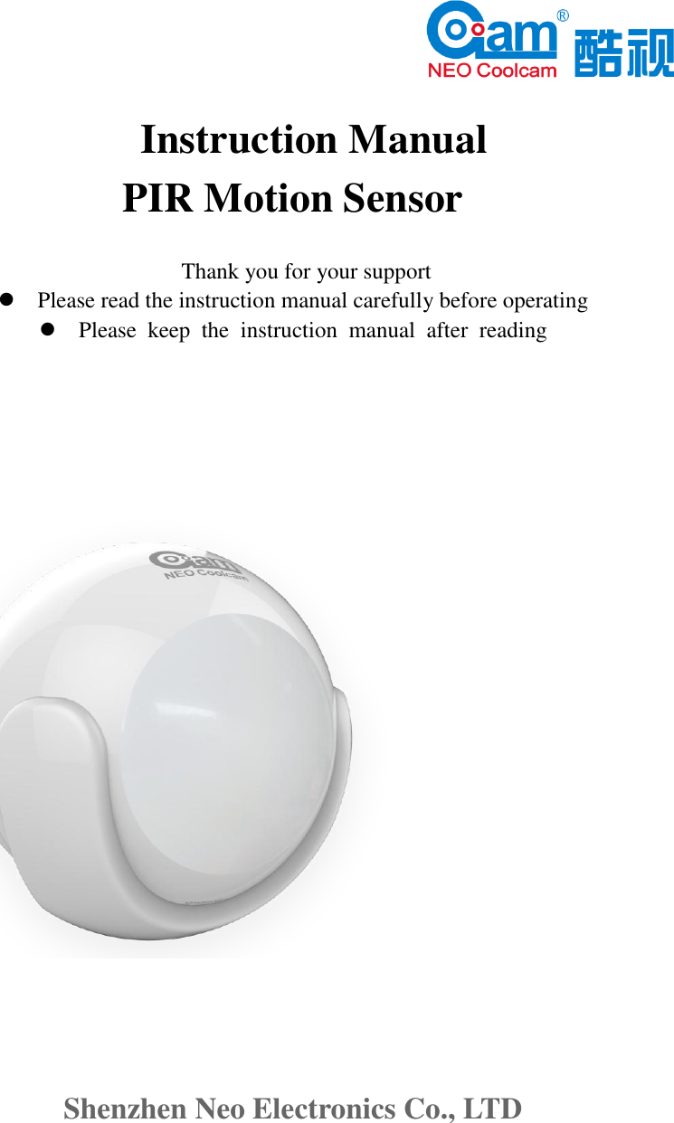            Instruction Manual PIR Motion Sensor  Thank you for your support  Please read the instruction manual carefully before operating  Please  keep  the  instruction  manual after  reading        Shenzhen Neo Electronics Co., LTD   