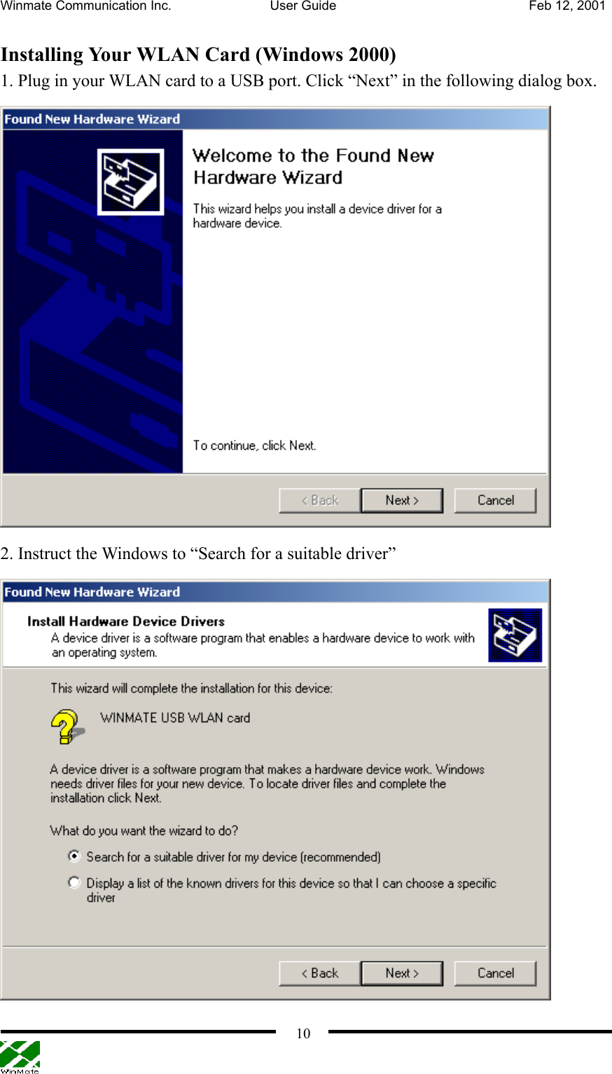 Winmate Communication Inc.  User Guide  Feb 12, 2001    10Installing Your WLAN Card (Windows 2000) 1. Plug in your WLAN card to a USB port. Click “Next” in the following dialog box.  2. Instruct the Windows to “Search for a suitable driver”  