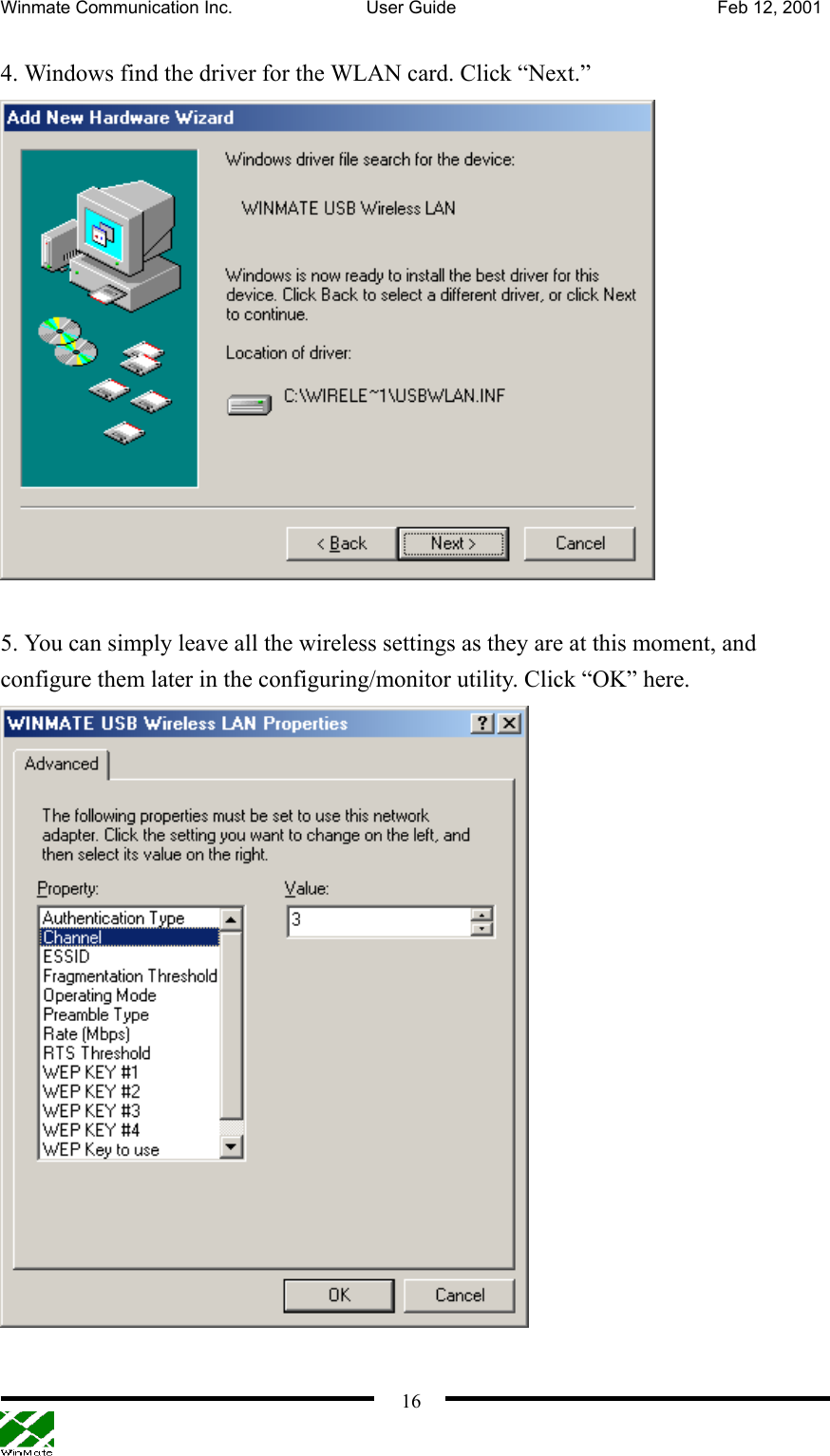 Winmate Communication Inc.  User Guide  Feb 12, 2001    164. Windows find the driver for the WLAN card. Click “Next.”   5. You can simply leave all the wireless settings as they are at this moment, and configure them later in the configuring/monitor utility. Click “OK” here.  