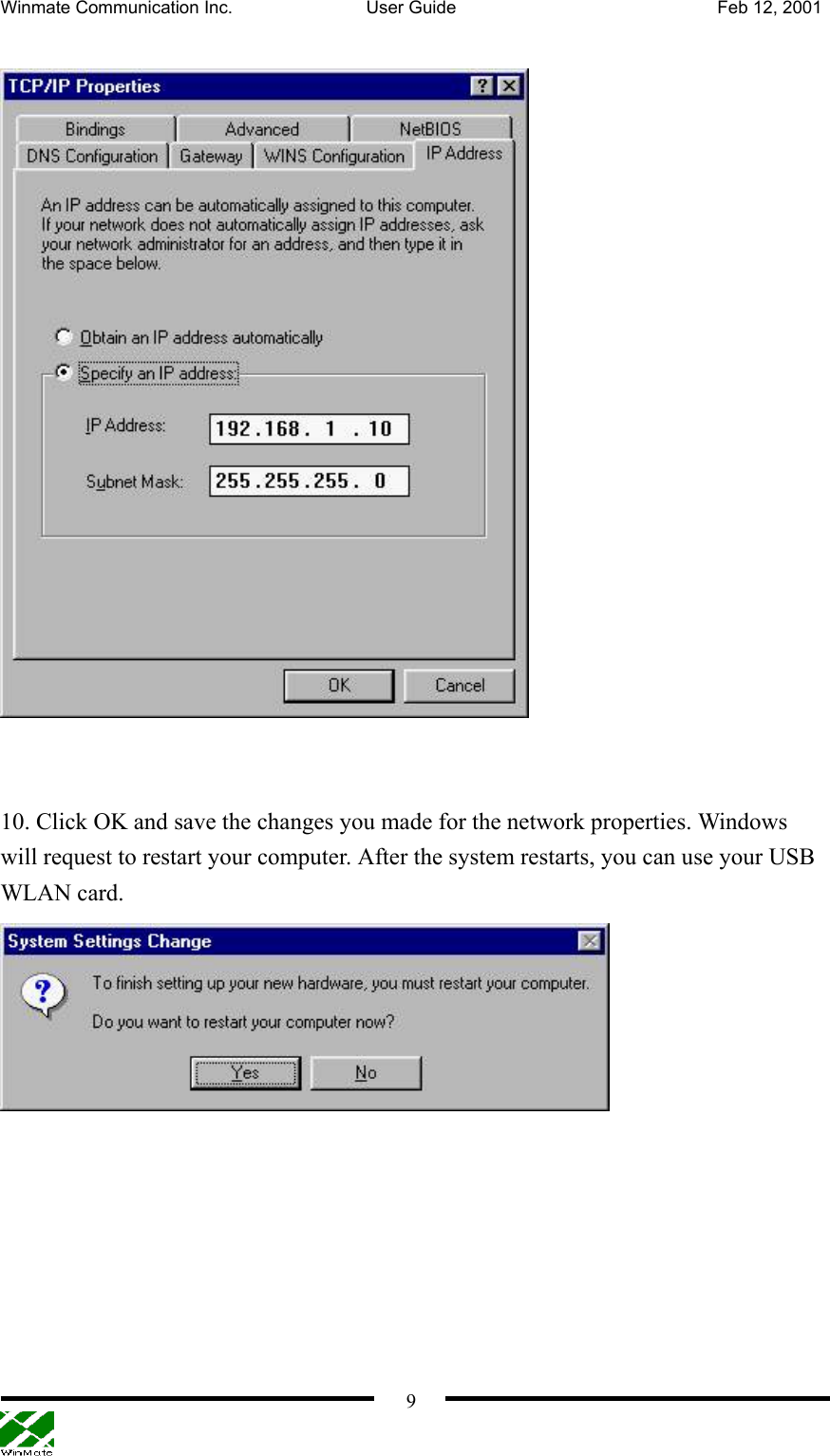 Winmate Communication Inc.  User Guide  Feb 12, 2001    9    10. Click OK and save the changes you made for the network properties. Windows will request to restart your computer. After the system restarts, you can use your USB WLAN card.    