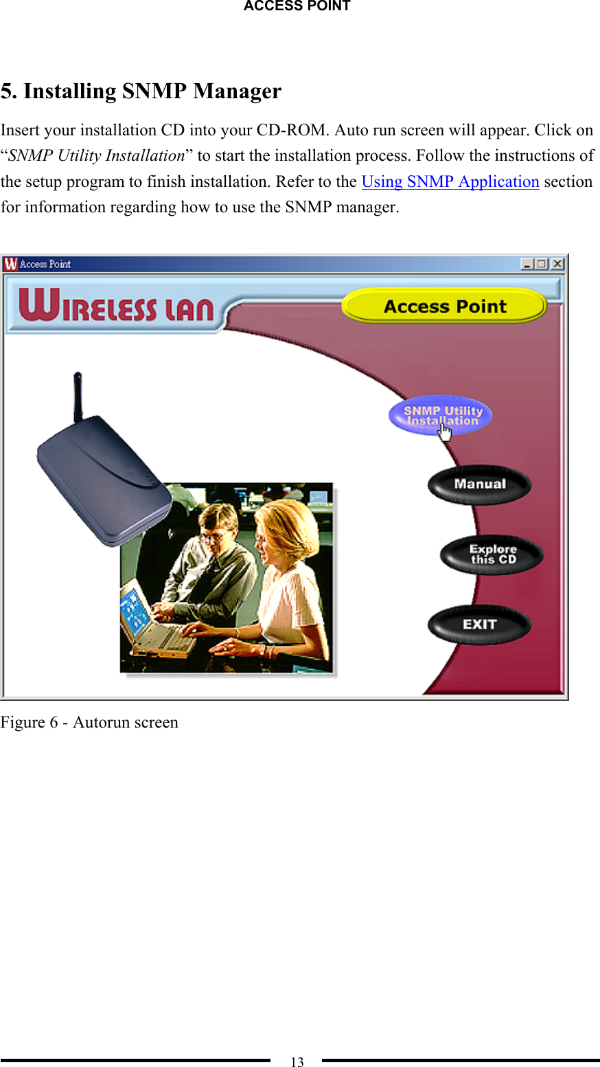 ACCESS POINT  13  5. Installing SNMP Manager   Insert your installation CD into your CD-ROM. Auto run screen will appear. Click on “SNMP Utility Installation” to start the installation process. Follow the instructions of the setup program to finish installation. Refer to the Using SNMP Application section for information regarding how to use the SNMP manager.   Figure 6 - Autorun screen  