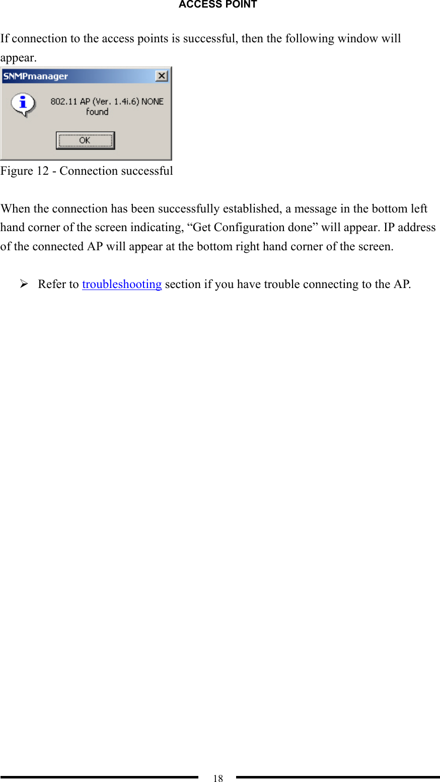 ACCESS POINT  18 If connection to the access points is successful, then the following window will appear.  Figure 12 - Connection successful  When the connection has been successfully established, a message in the bottom left hand corner of the screen indicating, “Get Configuration done” will appear. IP address of the connected AP will appear at the bottom right hand corner of the screen.   Refer to troubleshooting section if you have trouble connecting to the AP.  