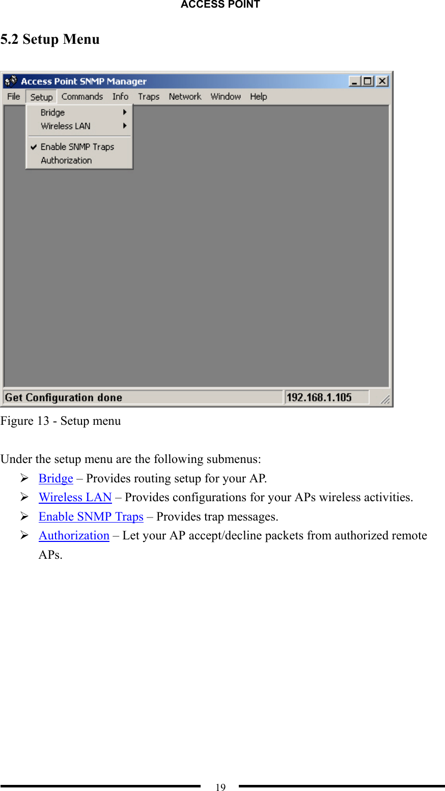 ACCESS POINT  19 5.2 Setup Menu   Figure 13 - Setup menu  Under the setup menu are the following submenus:  Bridge – Provides routing setup for your AP.  Wireless LAN – Provides configurations for your APs wireless activities.  Enable SNMP Traps – Provides trap messages.  Authorization – Let your AP accept/decline packets from authorized remote APs.  