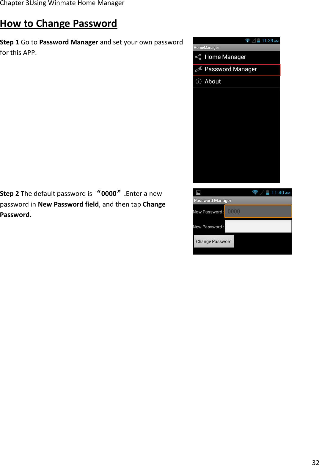 Chapter 3Using Winmate Home Manager32How to Change PasswordStep 1 Go to Password Manager and set your own passwordfor this APP.Step 2 The default password is “0000”.Enter a newpassword in New Password field, and then tap ChangePassword.