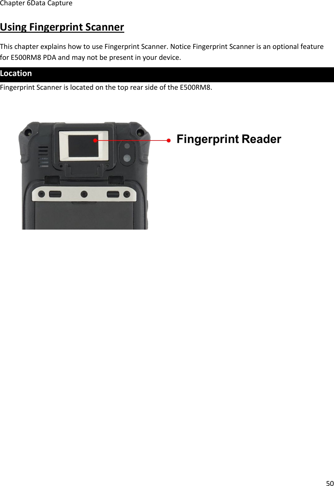 Chapter 6Data Capture50Using Fingerprint ScannerThis chapter explains how to use Fingerprint Scanner. Notice Fingerprint Scanner is an optional featurefor E500RM8 PDA and may not be present in your device.LocationFingerprint Scanner is located on the top rear side of the E500RM8.