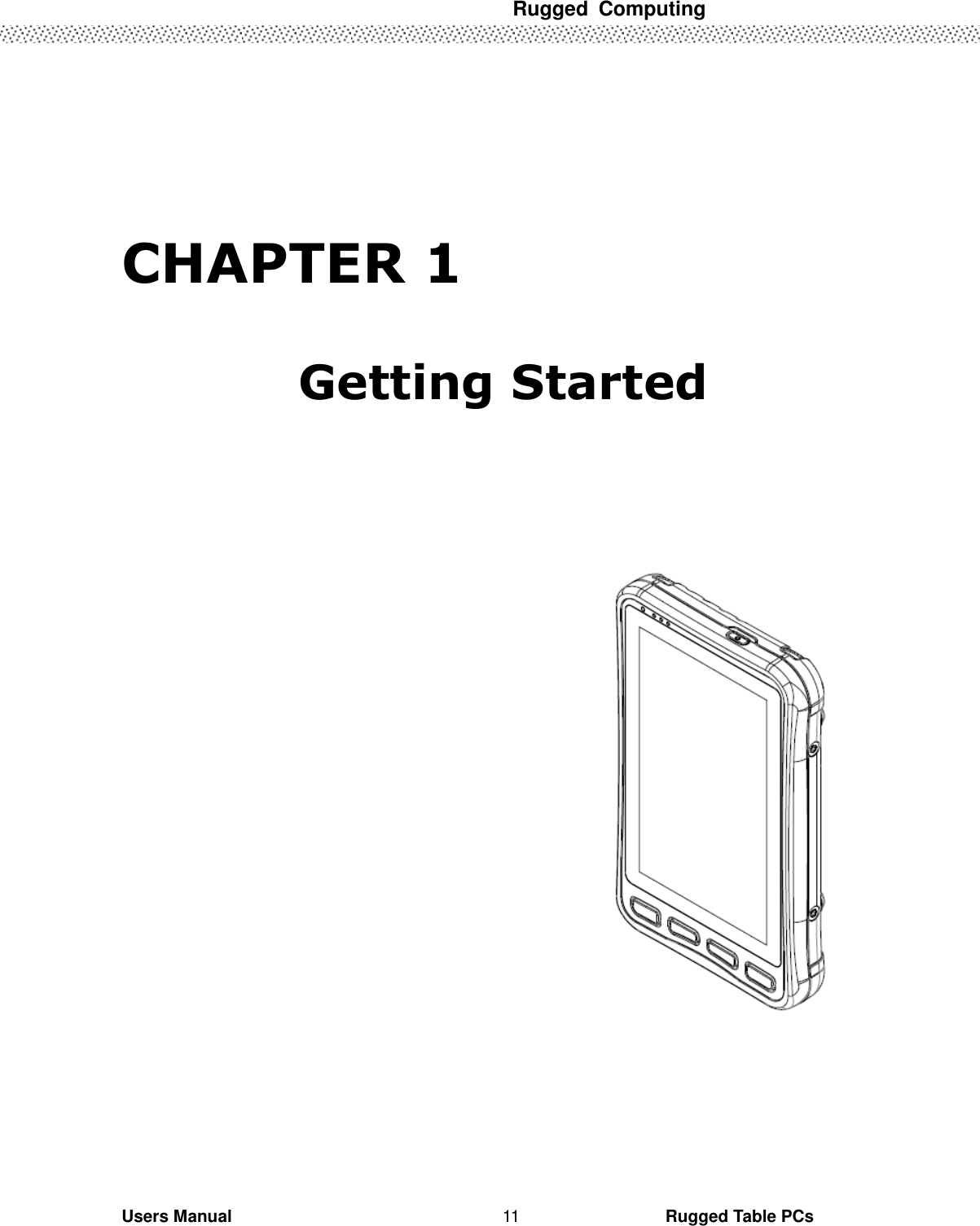  Rugged  Computing   Users Manual                                                                                                      Rugged Table PCs 11   CHAPTER 1  Getting Started           