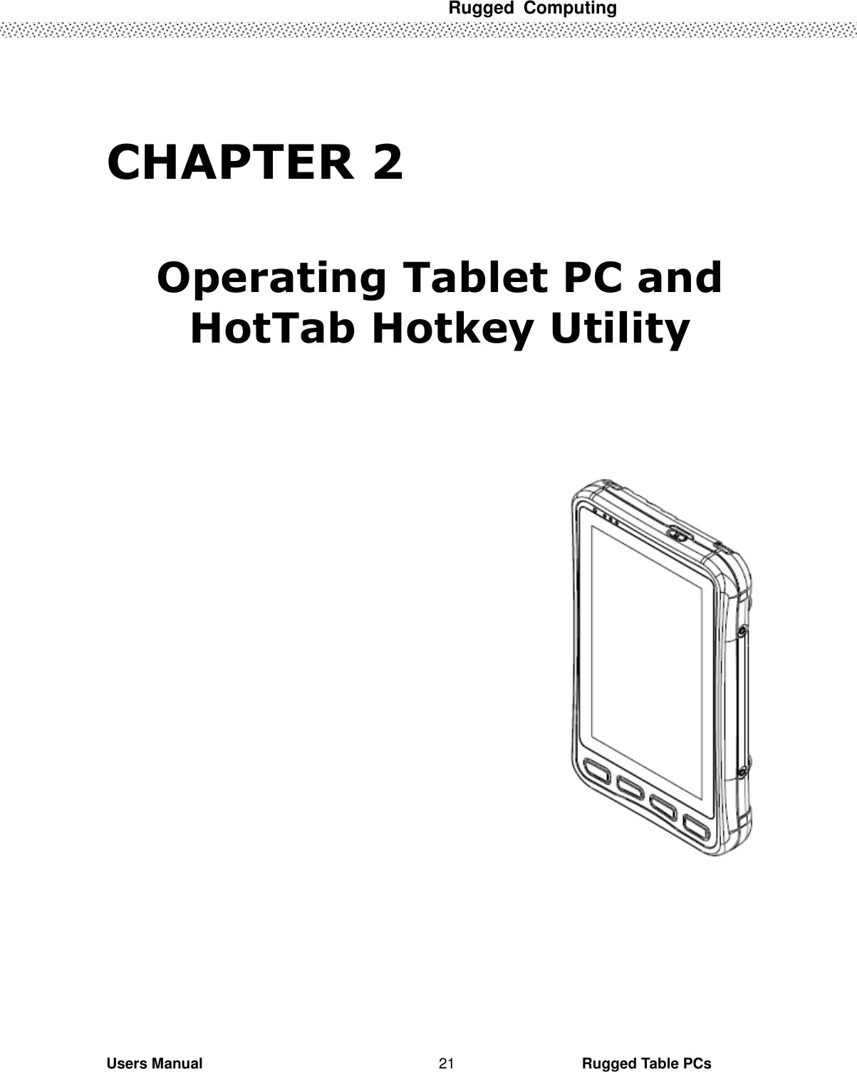  Rugged  Computing   Users Manual                                                                                                      Rugged Table PCs 21  CHAPTER 2  Operating Tablet PC and HotTab Hotkey Utility             