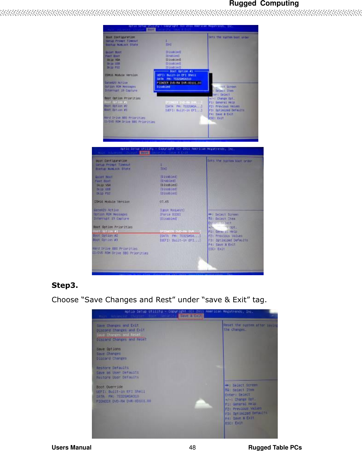 Rugged  Computing             Users Manual                                                                                                      Rugged Table PCs 48   Step3. Choose “Save Changes and Rest” under “save &amp; Exit” tag.  