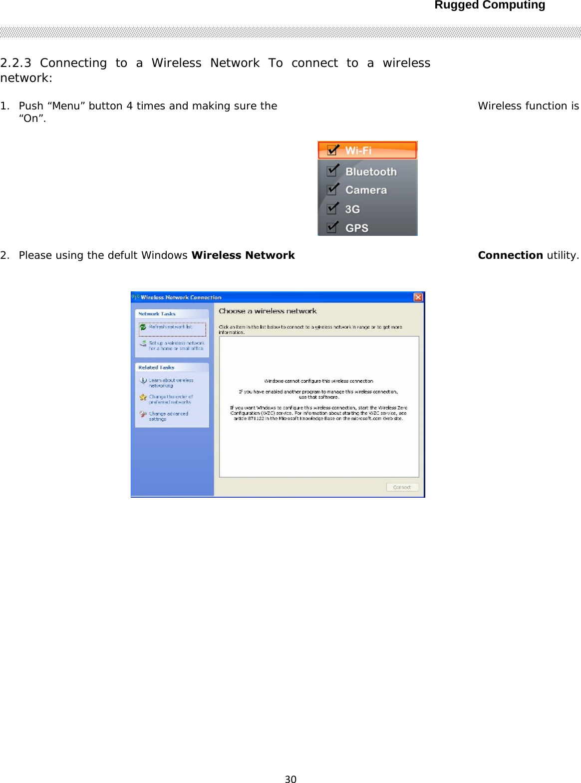 Rugged Computing302.2.3 Connecting to a Wireless Network To connect to a wireless network:  1. Push “Menu” button 4 times and making sure the  Wireless function is “On”.  2. Please using the defult Windows Wireless Network  Connection utility.      