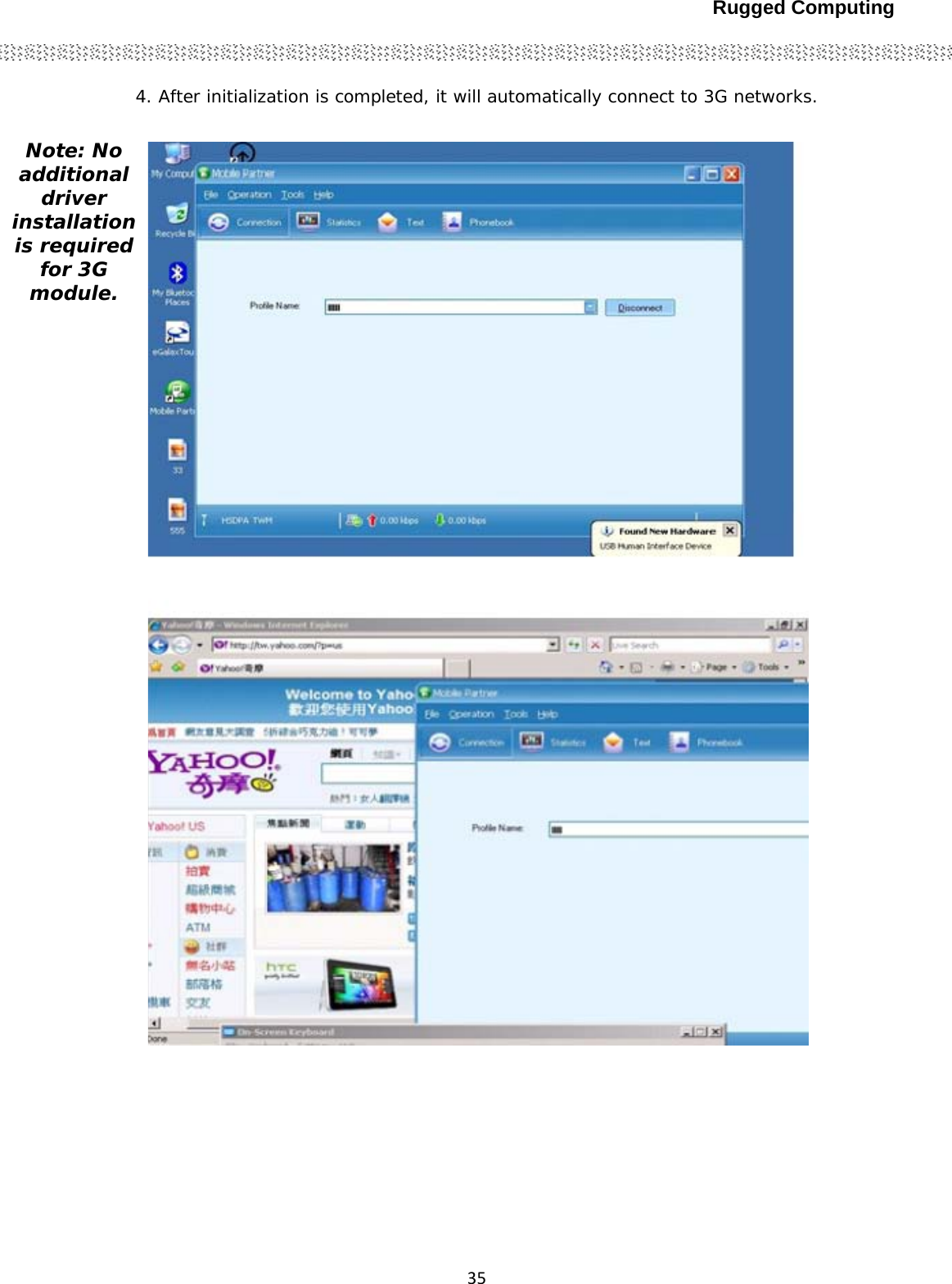 Rugged Computing354. After initialization is completed, it will automatically connect to 3G networks.  Note: No additional driver installation is required for 3G module.    