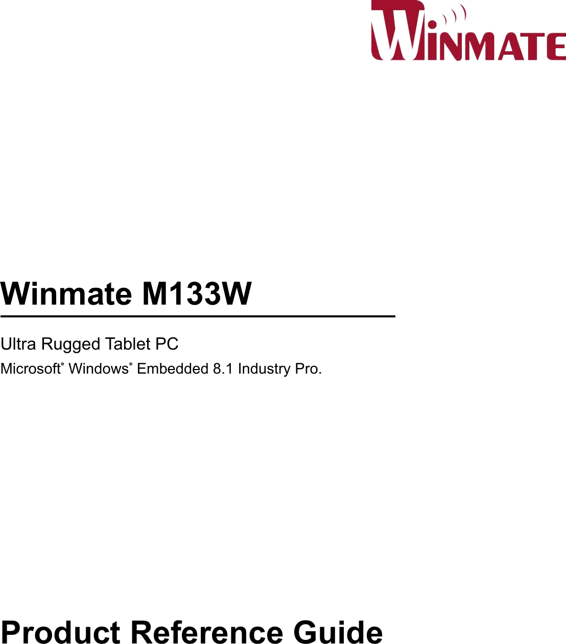Winmate M133WUltra Rugged Tablet PCMicrosoft® Windows® Embedded 8.1 Industry Pro.Product Reference Guide