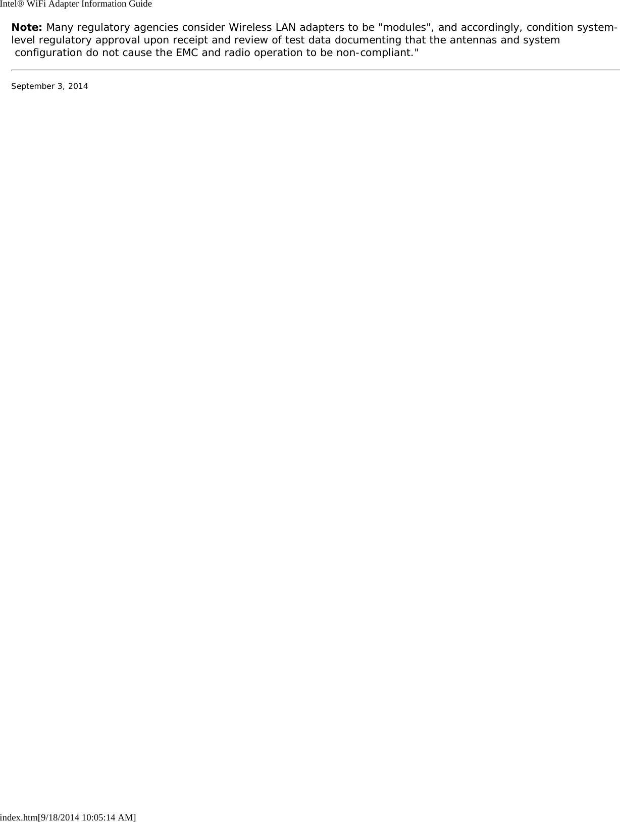 Intel® WiFi Adapter Information Guideindex.htm[9/18/2014 10:05:14 AM]Note: Many regulatory agencies consider Wireless LAN adapters to be &quot;modules&quot;, and accordingly, condition system-level regulatory approval upon receipt and review of test data documenting that the antennas and system configuration do not cause the EMC and radio operation to be non-compliant.&quot;September 3, 2014