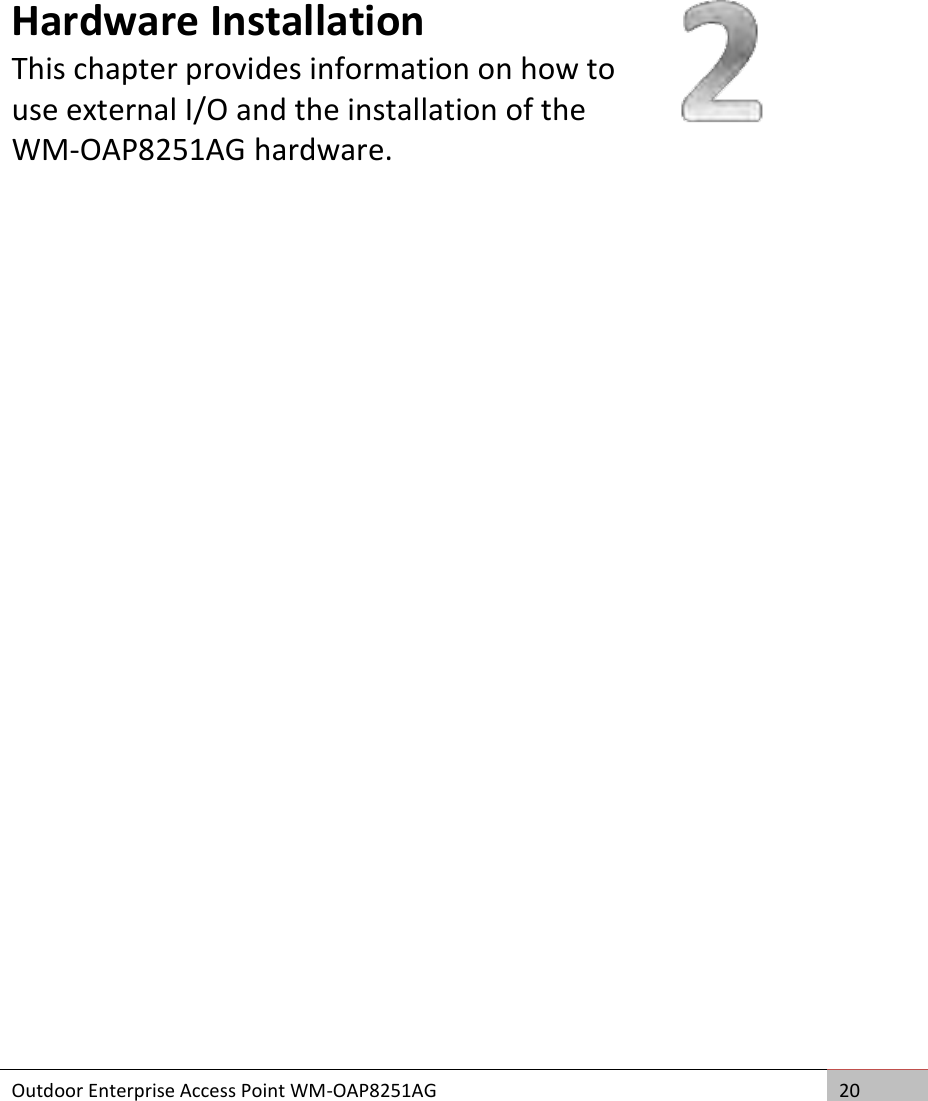  Outdoor Enterprise Access Point WM-OAP8251AG 20   Hardware Installation This chapter provides information on how to use external I/O and the installation of the WM-OAP8251AG hardware.  