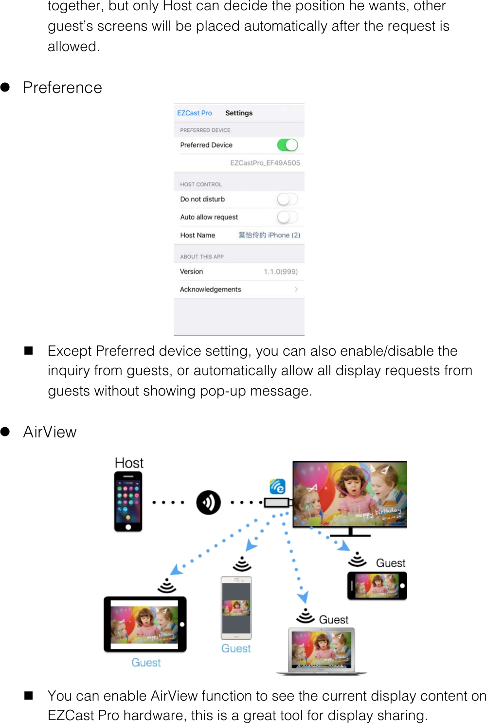 together, but only Host can decide the position he wants, other guest&rsquo;s screens will be placed automatically after the request is allowed.  l Preference  n Except Preferred device setting, you can also enable/disable the inquiry from guests, or automatically allow all display requests from guests without showing pop-up message.  l AirView  n You can enable AirView function to see the current display content on EZCast Pro hardware, this is a great tool for display sharing. 