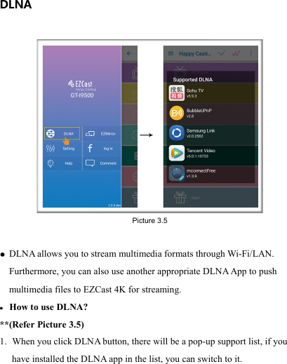                                                                                            DLNA ● DLNA allows you to stream multimedia formats through Wi-Fi/LAN. Furthermore, you can also use another appropriate DLNA App to push multimedia files to EZCast 4K for streaming. &bull; How to use DLNA? **(Refer Picture 3.5) 1. When you click DLNA button, there will be a pop-up support list, if you have installed the DLNA app in the list, you can switch to it.   Picture 3.5 