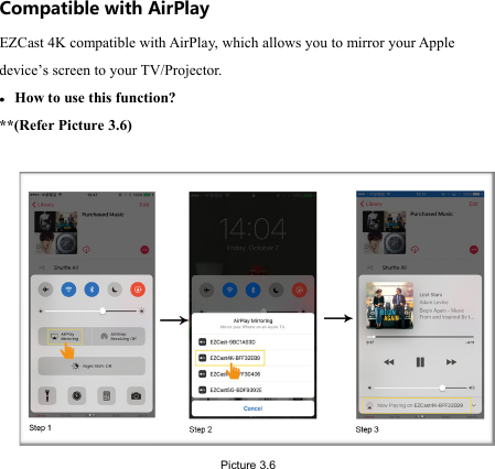                                                                                            Compatible with AirPlay  EZCast 4K compatible with AirPlay, which allows you to mirror your Apple device&rsquo;s screen to your TV/Projector. &bull; How to use this function?  **(Refer Picture 3.6)        Picture 3.6 
