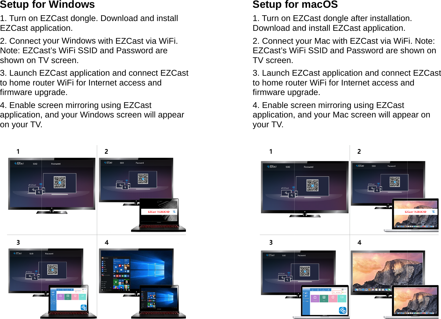 Setup fo1. Turn on EEZCast app2. Connect Note: EZCashown on T3. Launch Eto home roufirmware up4. Enable sapplication,on your TV. r Windows EZCast dongle. plication. your Windows wast&rsquo;s WiFi SSID TV screen. EZCast applicatuter WiFi for Intepgrade. screen mirroring, and your Wind. Download and with EZCast viaand Password tion and connecernet access an using EZCast dows screen willinstall a WiFi. are ct EZCast nd l appear  Setup fo1. Turn on EDownload a2. Connect EZCast&rsquo;s WTV screen.3. Launch Eto home roufirmware up4. Enable sapplication,your TV.  r macOS EZCast dongle and install EZCayour Mac with EWiFi SSID and PEZCast applicatuter WiFi for Intepgrade.  screen mirroring, and your Mac after installationast application.EZCast via WiFPassword are shtion and connecernet access an using EZCast screen will appen. Fi. Note: hown on ct EZCast nd ear on  