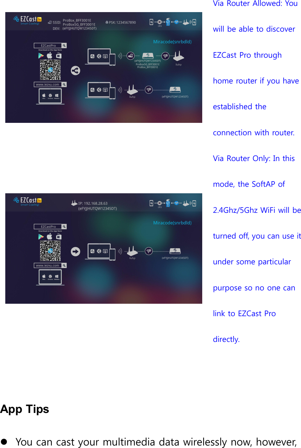 Via Router Allowed: Youwill be able to discoverEZCast Pro throughhome router if you haveestablished theconnection with router.Via Router Only: In thismode, the SoftAP of2.4Ghz/5Ghz WiFi will beturned off, you can use itunder some particularpurpose so no one canlink to EZCast Prodirectly.App TipsYou can cast your multimedia data wirelessly now, however,