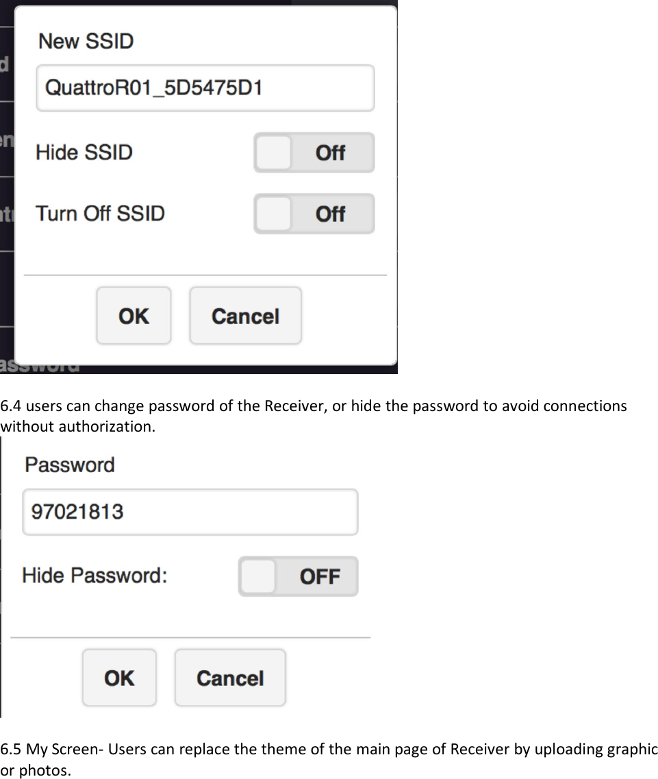 6.4 users can change password of the Receiver, or hide the password to avoid connectionswithout authorization.6.5 My Screen- Users can replace the theme of the main page of Receiver by uploading graphicor photos.