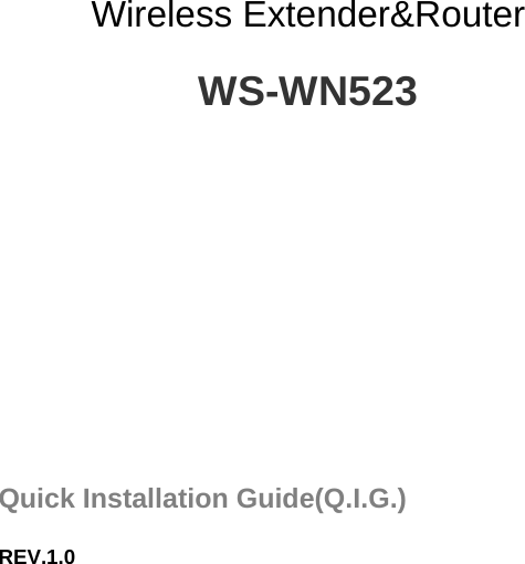   Wireless Extender&amp;Router WS-WN523    Quick Installation Guide(Q.I.G.)  REV.1.0 
