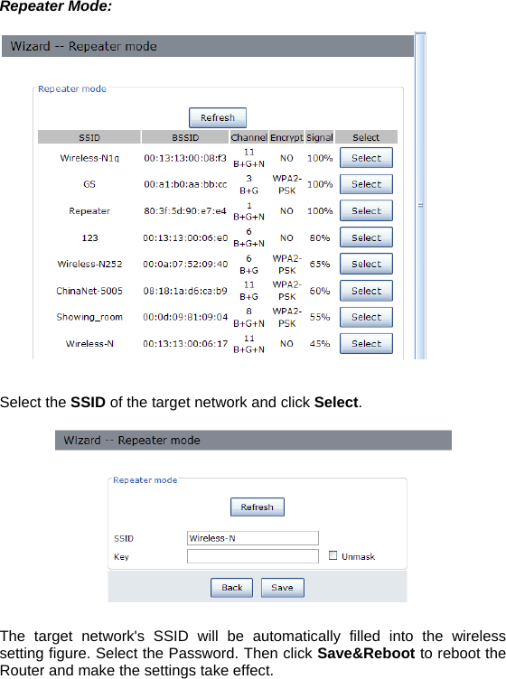 Repeater Mode:     Select the SSID of the target network and click Select.    The target network&apos;s SSID will be automatically filled into the wireless setting figure. Select the Password. Then click Save&amp;Reboot to reboot the Router and make the settings take effect.   