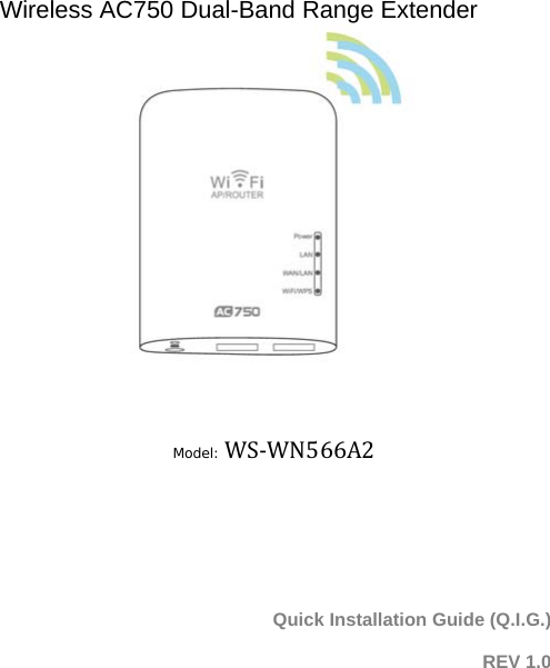 Wireless AC750 Dual-Band Range Extender Model:WS-WN566A2Quick Installation Guide (Q.I.G.) REV 1.0 
