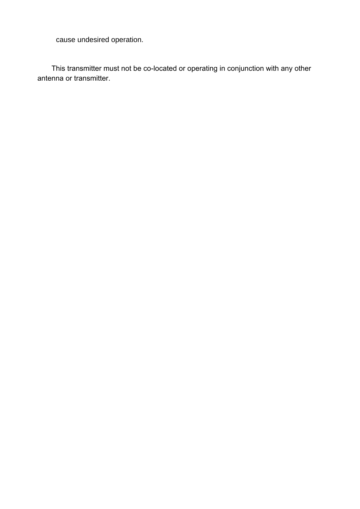 cause undesired operation.          This transmitter must not be co-located or operating in conjunction with any other antenna or transmitter. 