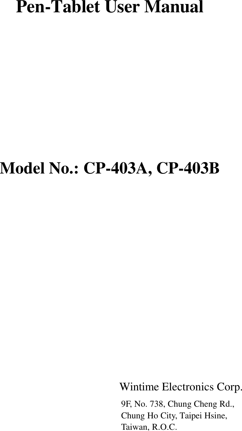 Pen-Tablet User ManualModel No.: CP-403A, CP-403BWintime Electronics Corp.9F, No. 738, Chung Cheng Rd.,Chung Ho City, Taipei Hsine,Taiwan, R.O.C.