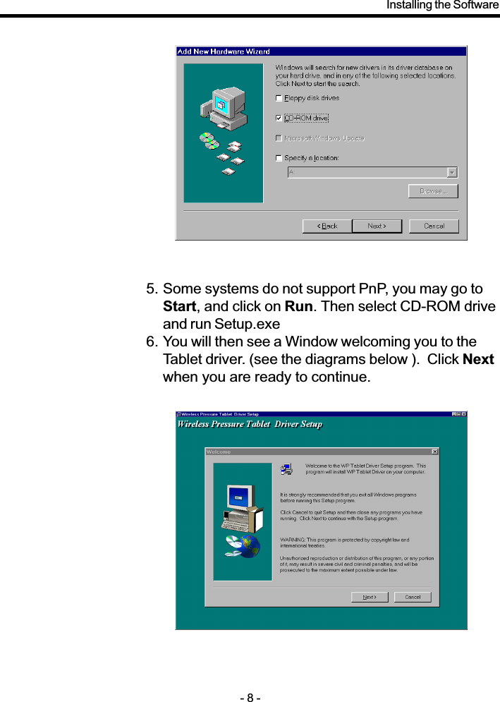 5. Some systems do not support PnP, you may go toStart, and click on Run. Then select CD-ROM driveand run Setup.exe6. You will then see a Window welcoming you to theTablet driver. (see the diagrams below ).  Click Nextwhen you are ready to continue.Installing the Software- 8 -