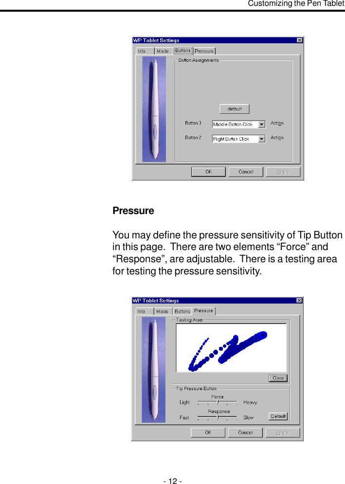 PressureYou may define the pressure sensitivity of Tip Buttonin this page.  There are two elements “Force” and“Response”, are adjustable.  There is a testing areafor testing the pressure sensitivity.Customizing the Pen Tablet- 12 -