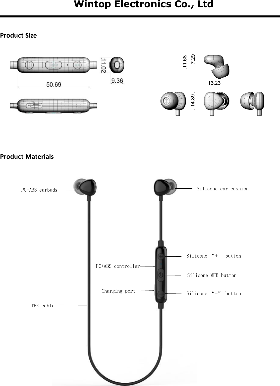 WintopElectronicsCo.,LtdProduct SizeProduct MaterialsTPE cableSilicone ear cushionPC+ABS earbudsSilicone “+” buttonSilicone MFB buttonSilicone “-” buttonPC+ABS controllerCharging port