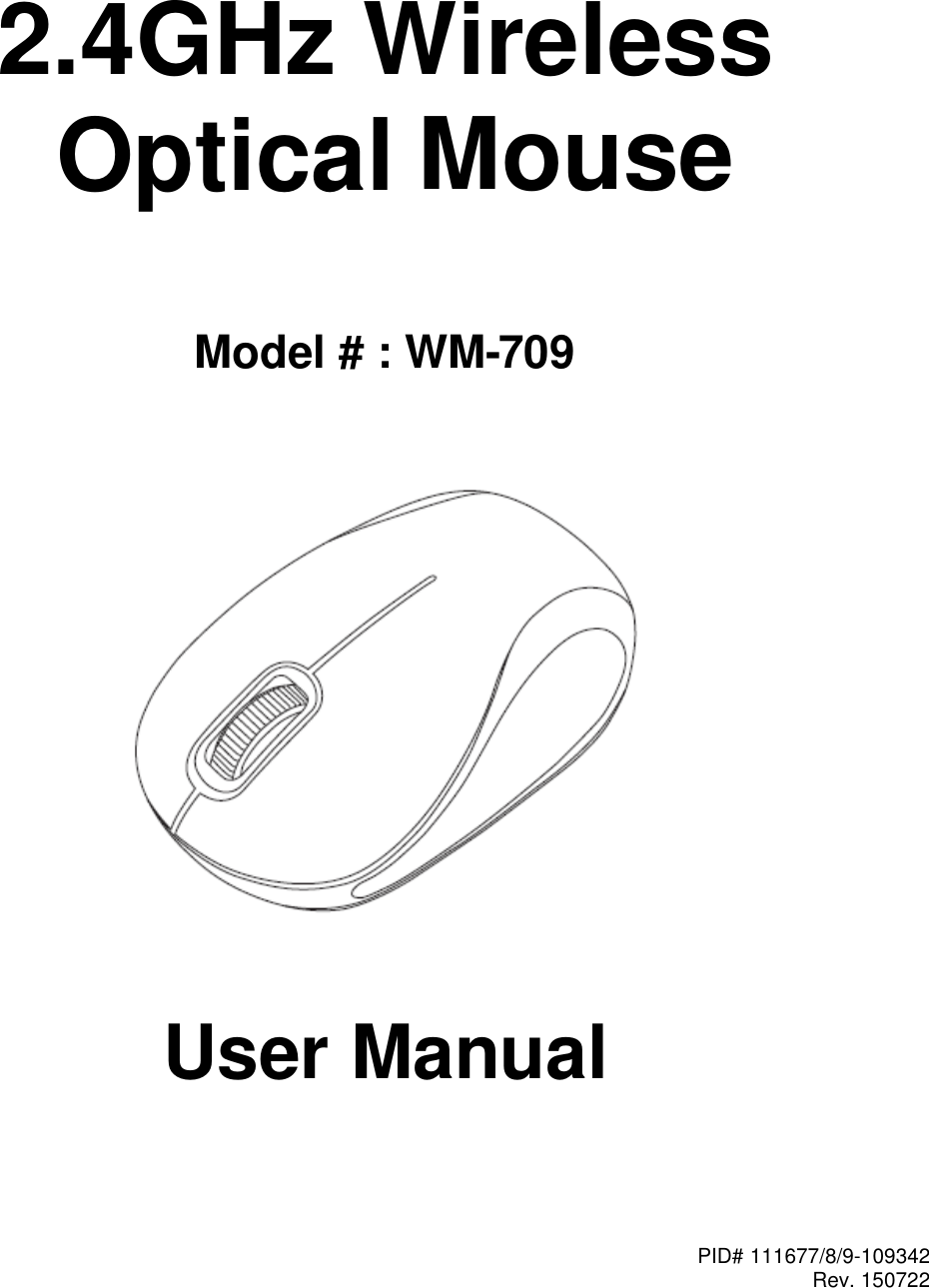 PID# 111677/8/9-109342 Rev. 150722       2.4GHz  Wireless Optical  Mouse     Model # : WM- 709         User Manual     