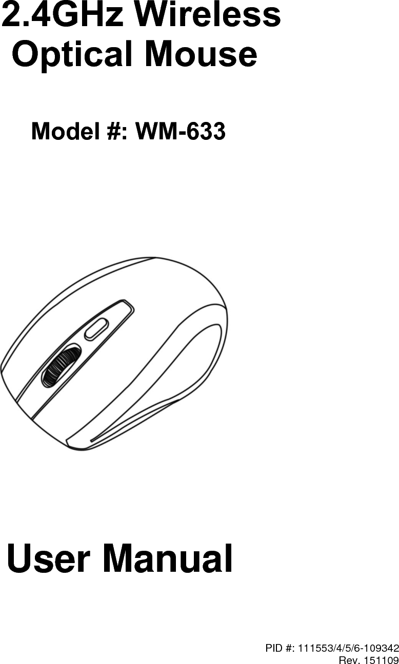 PID #: 111553/4/5/6-109342  Rev. 151109                           User Manual   2.4GHz WirelessOptical MouseModel #: WM-633