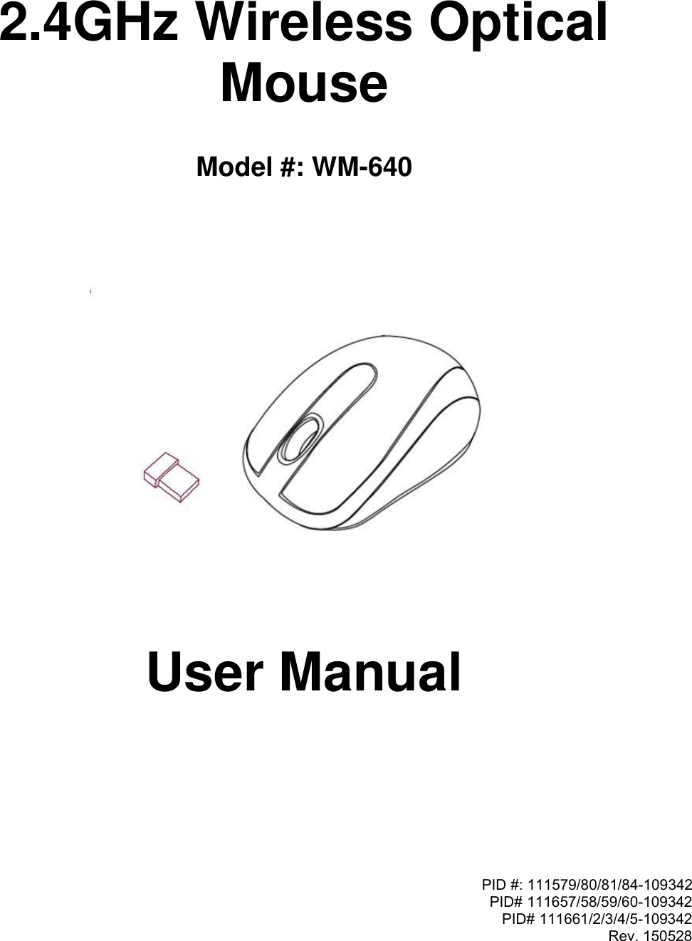 PID #: 111579/80/81/84-109342PID# 111657/58/59/60-109342PID# 111661/2/3/4/5-109342Rev. 1505282.4GHz Wireless OpticalMouseModel #: WM-640User Manual