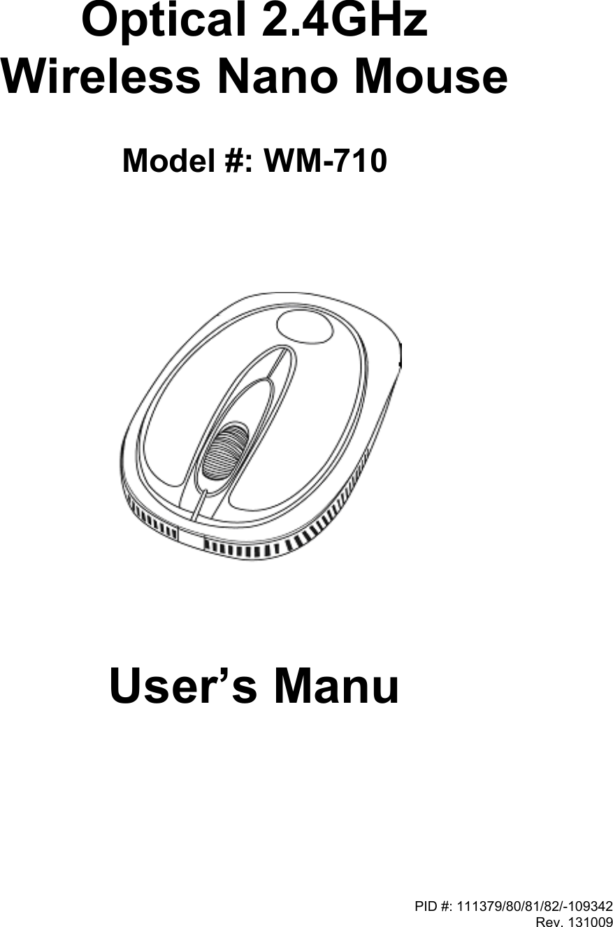 PID #: 111379/80/81/82/-109342Rev. 131009Optical 2.4GHz Wireless Nano Mouse Model #: WM-710         User’s Manu 