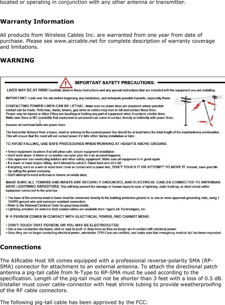 located or operating in conjunction with any other antenna or transmitter.Warranty InformationAll products from Wireless Cables Inc. are warranted from one year from date ofpurchase. Please see www.aircable.net for complete description of warranty coverageand limitations.WARNINGConnectionsThe AIRcable Host XR comes equipped with a professional reverse-polarity SMA (RP-SMA) connector for attachment to an external antenna. To attach the directional patchantenna a pig-tail cable from N-Type to RP-SMA must be used according to thespecification. Length of the pig-tail must not be shorter than 3 feet with a loss of 0.5 dB.Installer must cover cable-connector with heat shrink tubing to provide weatherproofingof the RF cable connectors.The following pig-tail cable has been approved by the FCC: