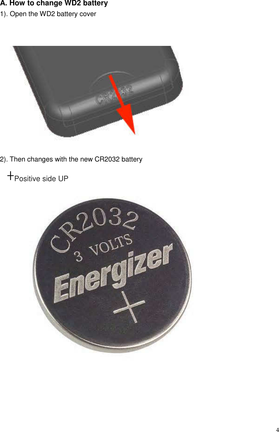 4A. How to change WD2 battery 1). Open the WD2 battery cover   2). Then changes with the new CR2032 battery +Positive side UP