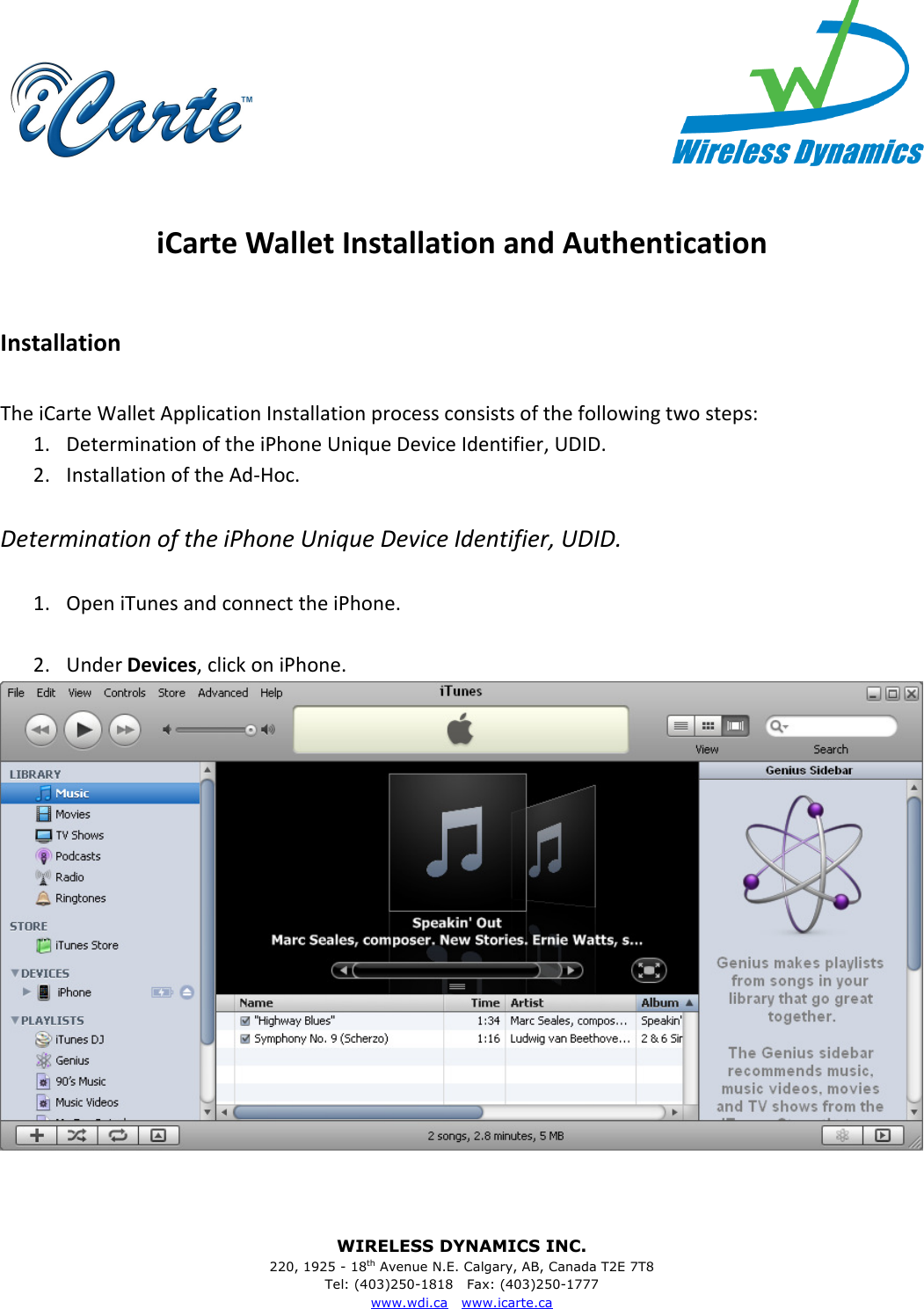 WIRELESS DYNAMICS INC. 220, 1925 - 18th Avenue N.E. Calgary, AB, Canada T2E 7T8 Tel: (403)250-1818   Fax: (403)250-1777 www.wdi.ca   www.icarte.ca      iCarte Wallet Installation and Authentication  Installation  The iCarte Wallet Application Installation process consists of the following two steps: 1. Determination of the iPhone Unique Device Identifier, UDID. 2. Installation of the Ad-Hoc.    Determination of the iPhone Unique Device Identifier, UDID.  1. Open iTunes and connect the iPhone.  2. Under Devices, click on iPhone.    