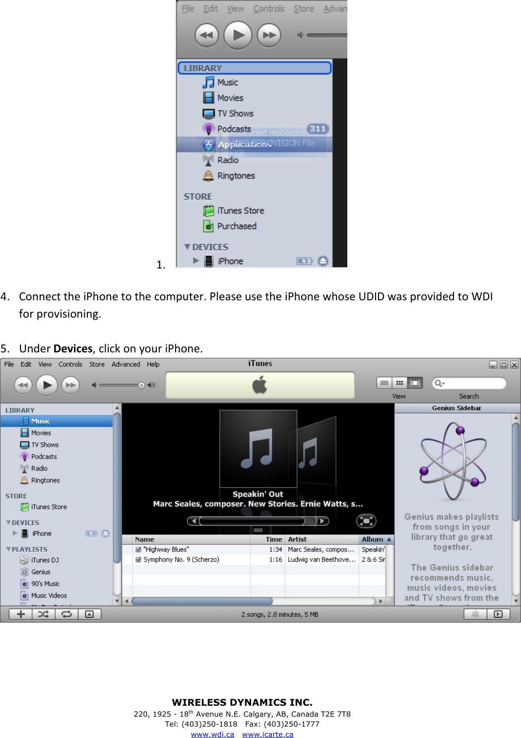 WIRELESS DYNAMICS INC. 220, 1925 - 18th Avenue N.E. Calgary, AB, Canada T2E 7T8 Tel: (403)250-1818   Fax: (403)250-1777 www.wdi.ca   www.icarte.ca  1.   4. Connect the iPhone to the computer. Please use the iPhone whose UDID was provided to WDI for provisioning.  5. Under Devices, click on your iPhone.      