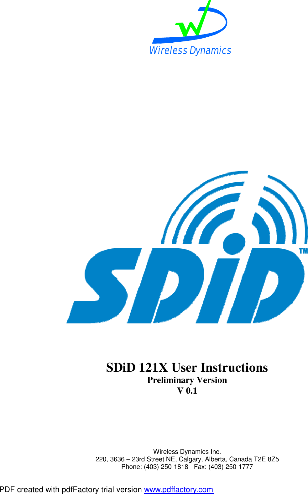 Wireless Dynamics  Wireless Dynamics Inc. 220, 3636 &ndash; 23rd Street NE, Calgary, Alberta, Canada T2E 8Z5      Phone: (403) 250-1818   Fax: (403) 250-1777                   SDiD 121X User Instructions Preliminary Version V 0.1     PDF created with pdfFactory trial version www.pdffactory.com