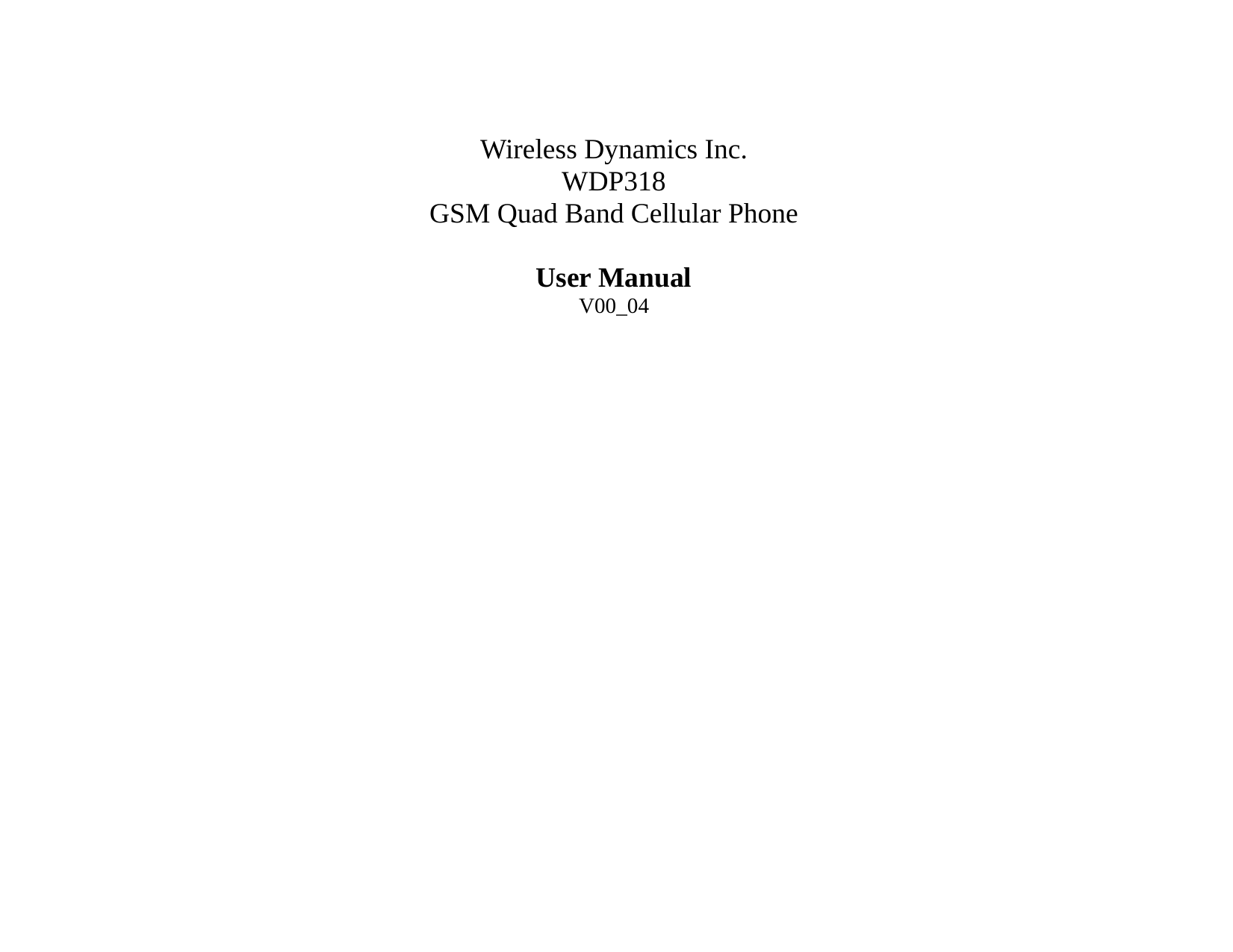    Wireless Dynamics Inc. WDP318 GSM Quad Band Cellular Phone  User Manual V00_04
