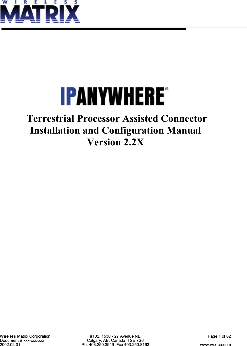 Wireless Matrix Corporation #102, 1530 - 27 Avenue NE Page 1 of 62Document # xxx-xxx-xxx Calgary, AB, Canada  T2E 7S62002.02.01 Ph. 403.250.3949  Fax 403.250.8163 www.wrx-ca.com Terrestrial Processor Assisted ConnectorInstallation and Configuration ManualVersion 2.2X