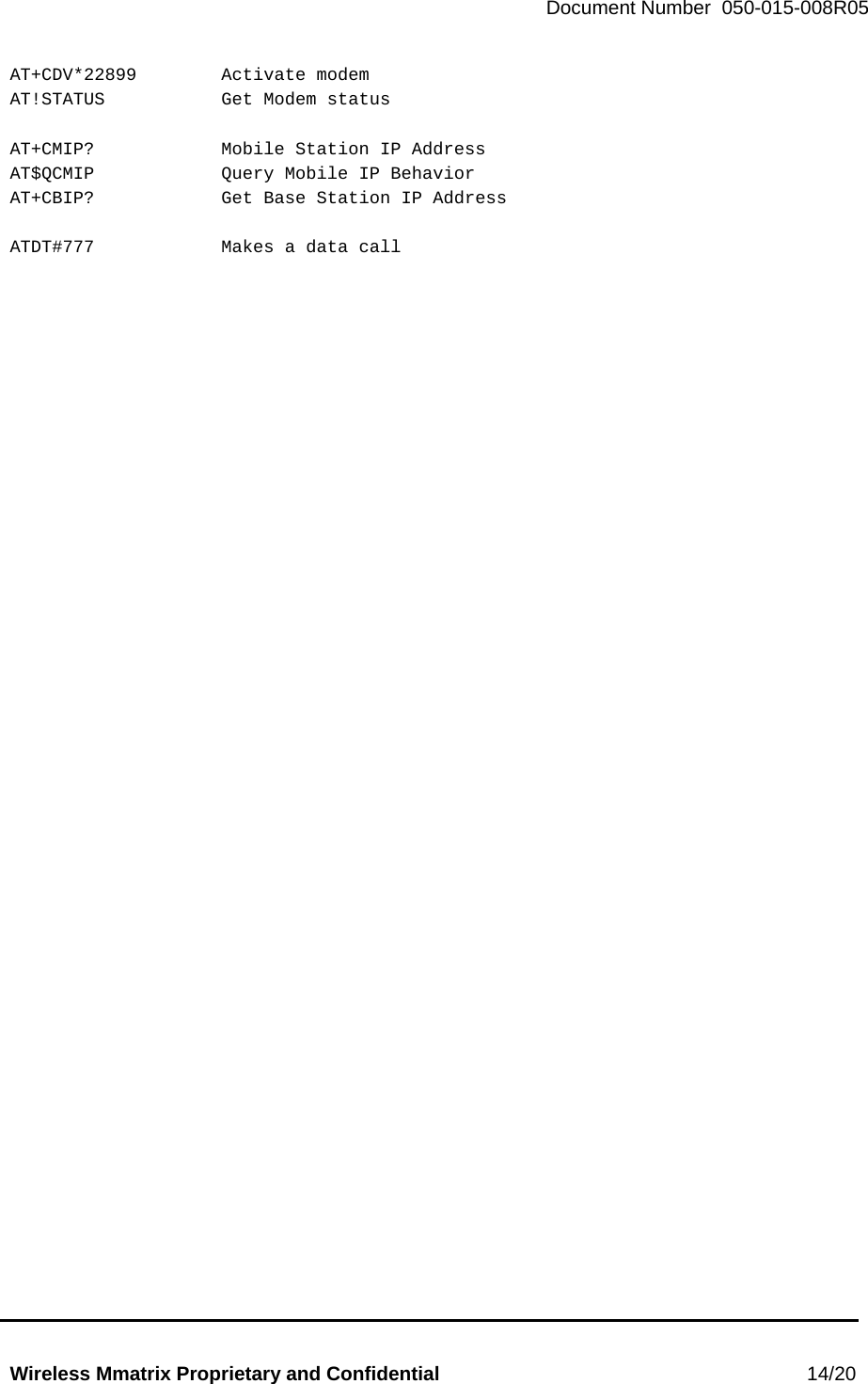   Document Number  050-015-008R05   Wireless Mmatrix Proprietary and Confidential                                                 14/20  AT+CDV*22899   Activate modem AT!STATUS    Get Modem status  AT+CMIP?    Mobile Station IP Address AT$QCMIP    Query Mobile IP Behavior AT+CBIP?    Get Base Station IP Address  ATDT#777    Makes a data call     