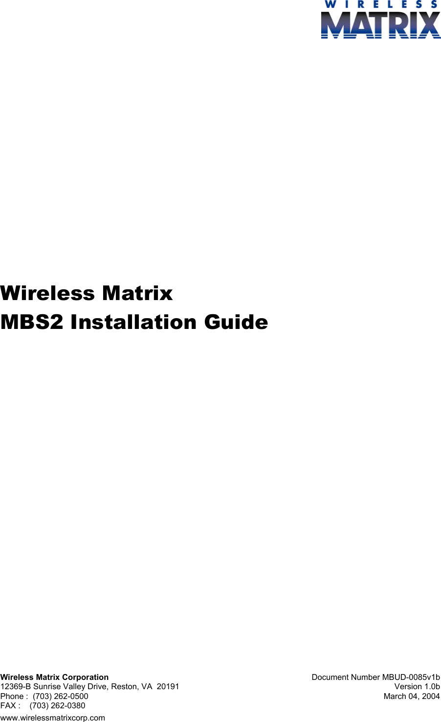  Wireless Matrix Corporation  Document Number MBUD-0085v1b 12369-B Sunrise Valley Drive, Reston, VA  20191  Version 1.0b Phone :  (703) 262-0500  March 04, 2004 FAX :    (703) 262-0380 www.wirelessmatrixcorp.com                     Wireless Matrix  MBS2 Installation Guide   