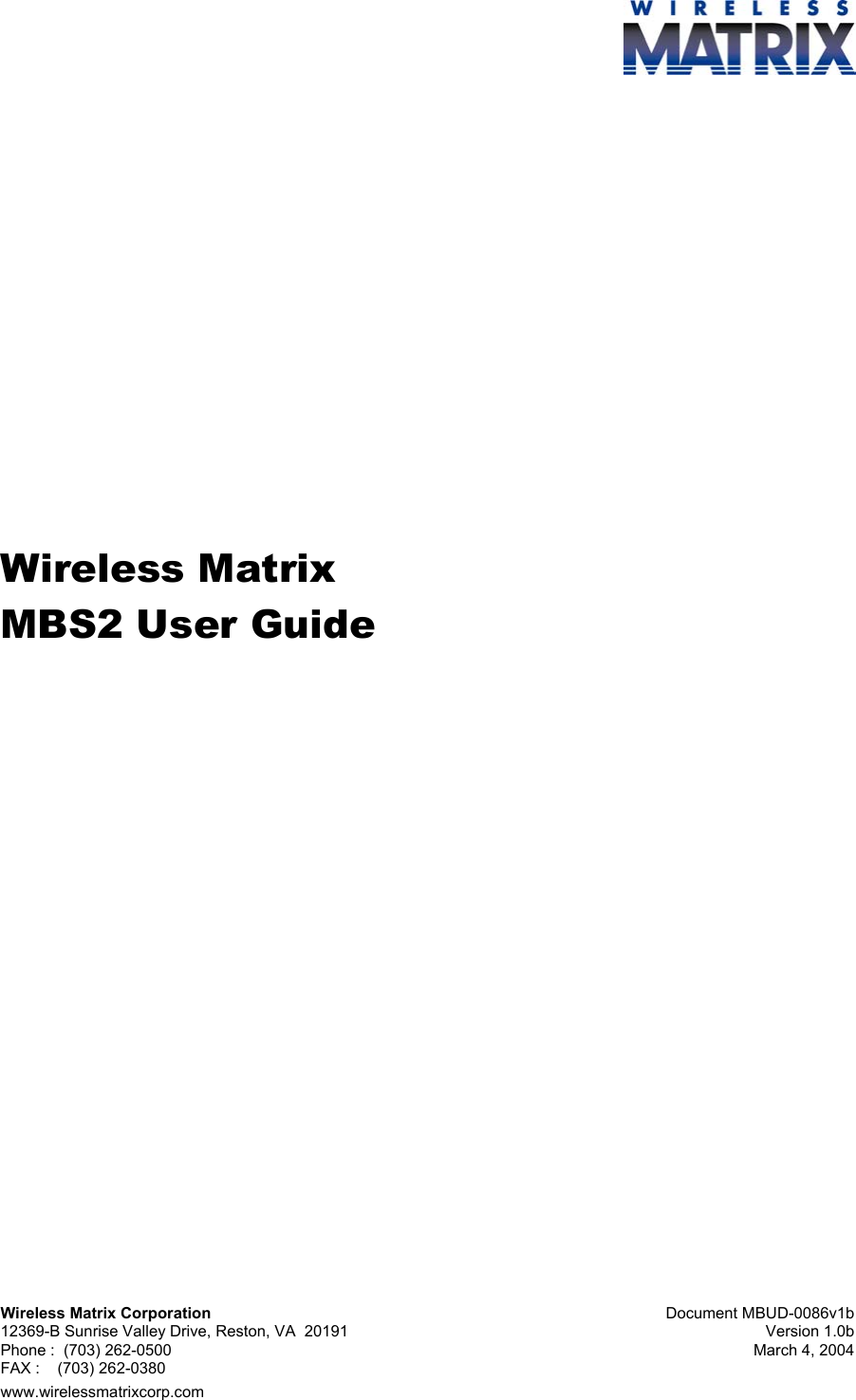  Wireless Matrix Corporation Document MBUD-0086v1b 12369-B Sunrise Valley Drive, Reston, VA  20191  Version 1.0b Phone :  (703) 262-0500  March 4, 2004 FAX :    (703) 262-0380 www.wirelessmatrixcorp.com                     Wireless Matrix  MBS2 User Guide  