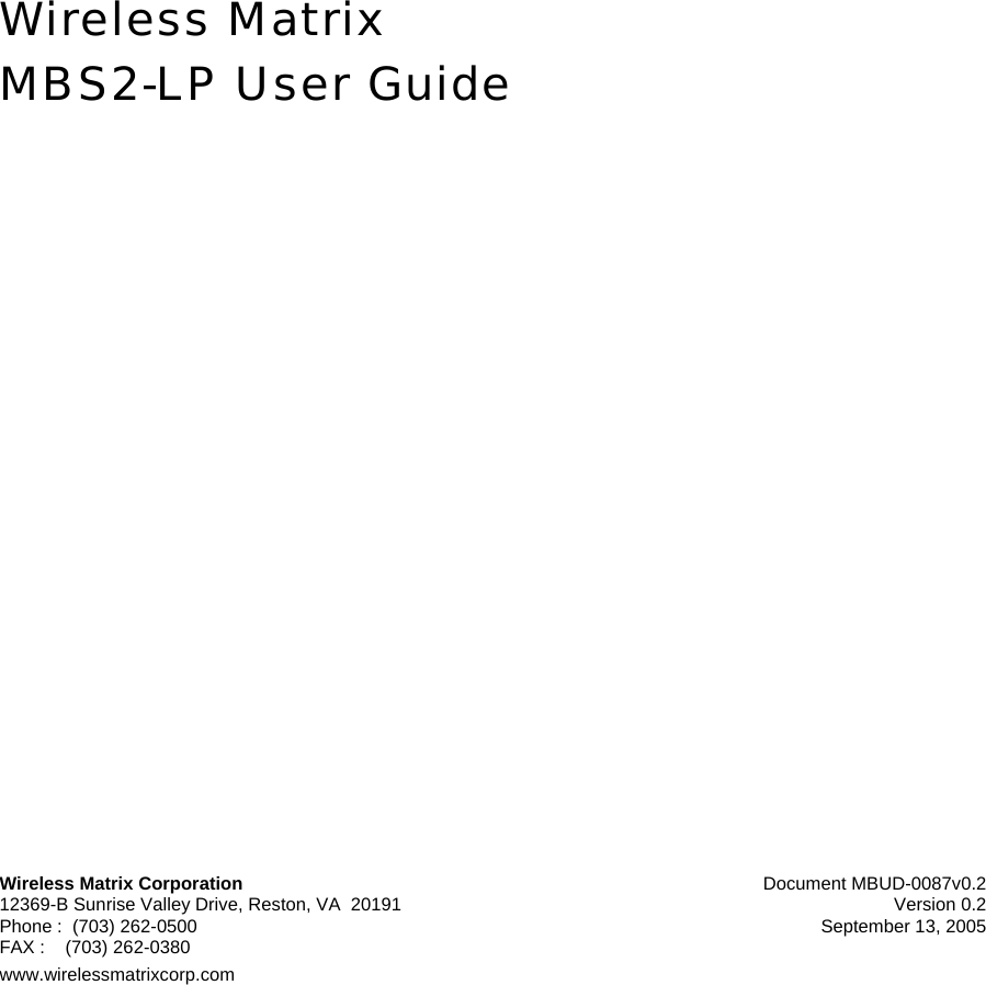 Wireless Matrix Corporation Document MBUD-0087v0.2 12369-B Sunrise Valley Drive, Reston, VA  20191  Version 0.2 Phone :  (703) 262-0500  September 13, 2005 FAX :    (703) 262-0380 www.wirelessmatrixcorp.com                     Wireless Matrix  MBS2-LP User Guide  