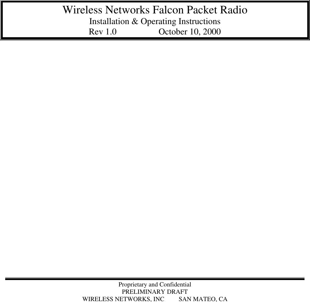 Proprietary and ConfidentialPRELIMINARY DRAFTWIRELESS NETWORKS, INC         SAN MATEO, CAWireless Networks Falcon Packet RadioInstallation &amp; Operating InstructionsRev 1.0                   October 10, 2000