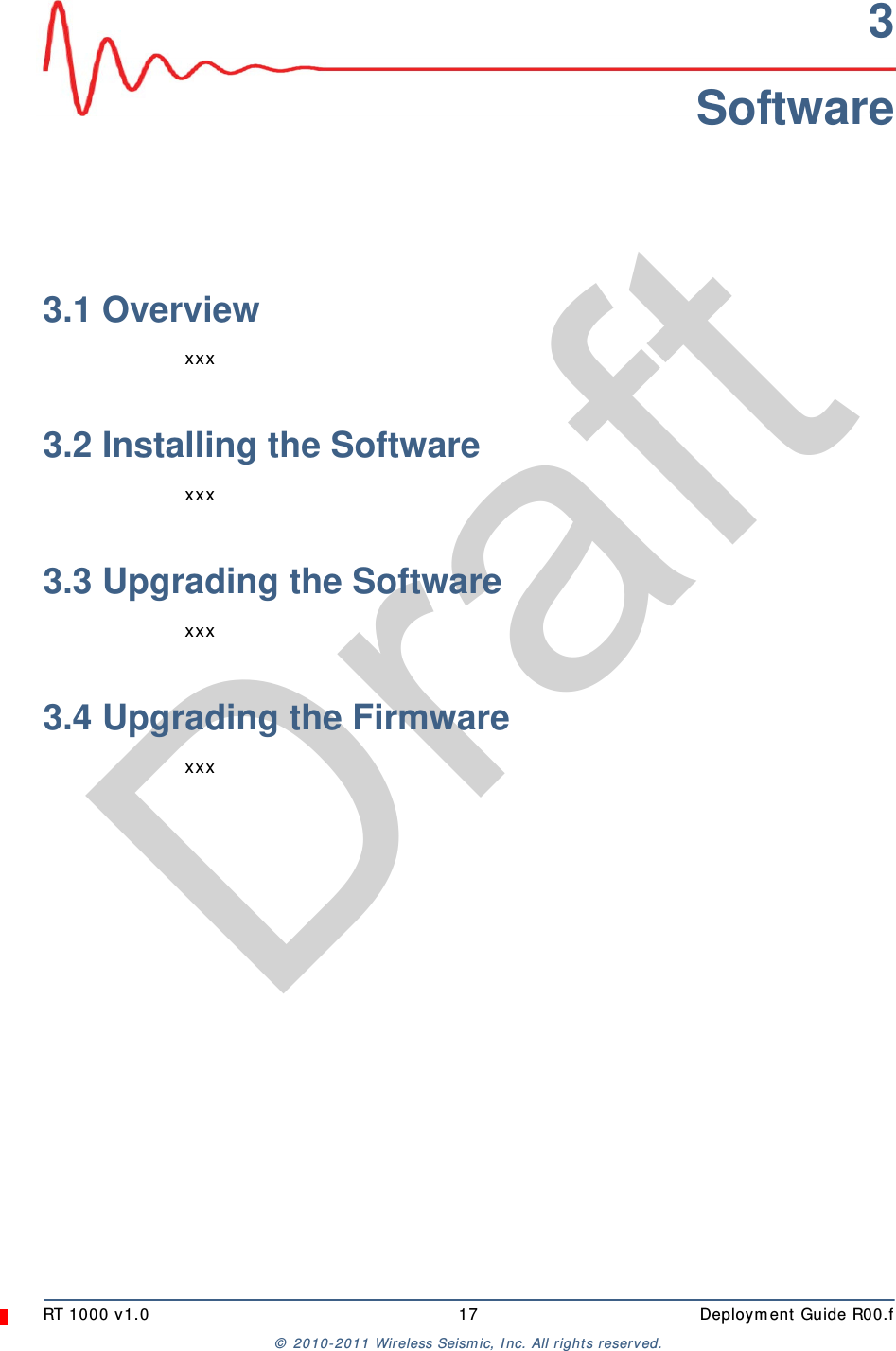 DraftRT 1000 v1.0 17  Deployment Guide R00.f© 2010-2011 Wireless Seismic, Inc. All rights reserved.3Software3.1 Overviewxxx3.2 Installing the Softwarexxx3.3 Upgrading the Softwarexxx3.4 Upgrading the Firmwarexxx