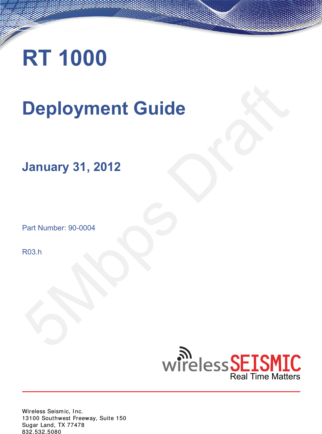 5Mbps DraftReal Time MattersWireless Seismic, Inc.13100 Southwest Freeway, Suite 150Sugar Land, TX 77478832.532.5080RT 1000Deployment GuideJanuary 31, 2012Part Number: 90-0004R03.h